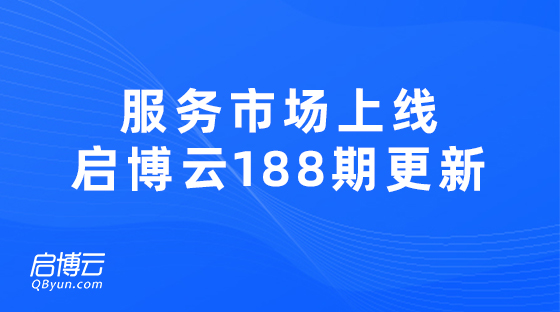 服務市場正式上線，啟博云第188期更新