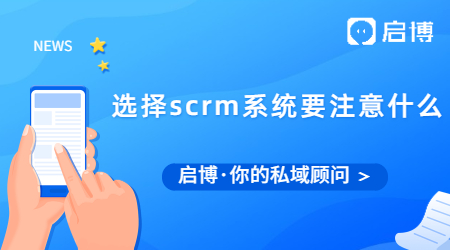 選擇SCRM系統(tǒng)要注意哪幾個點?