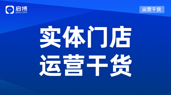 實(shí)體門店怎樣能做到既獲客又留客？啟博總結(jié)了這3個(gè)方法